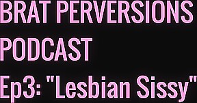 Podcast Ep3: Lesbian Sissy – Brat Perversions